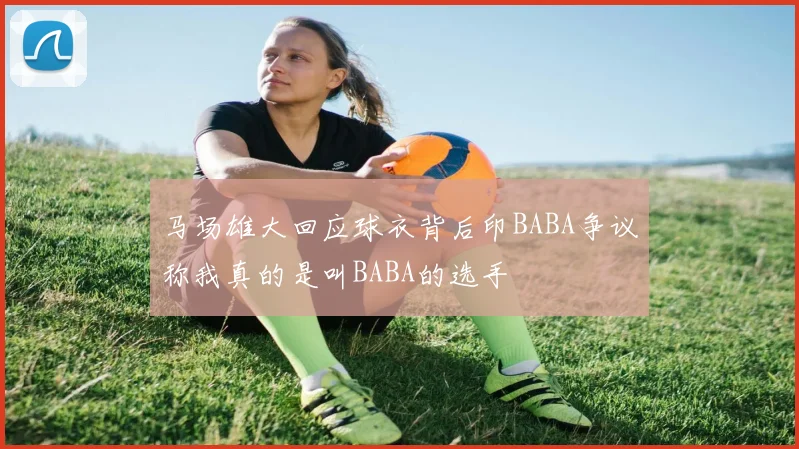 马场雄大回应球衣背后印BABA争议称我真的是叫BABA的选手