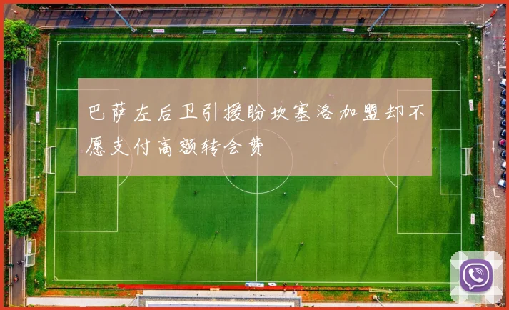 巴萨左后卫引援盼坎塞洛加盟却不愿支付高额转会费